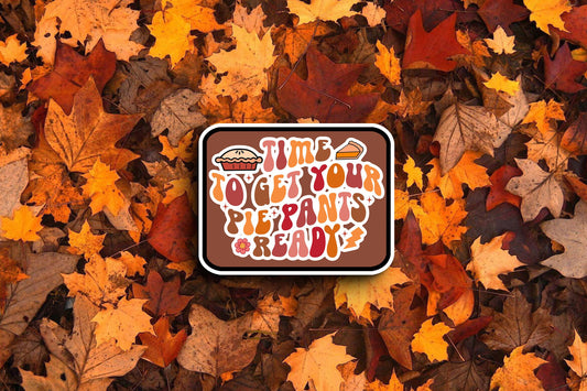 Time To Get My Pie Pants Ready (Fall) Sticker