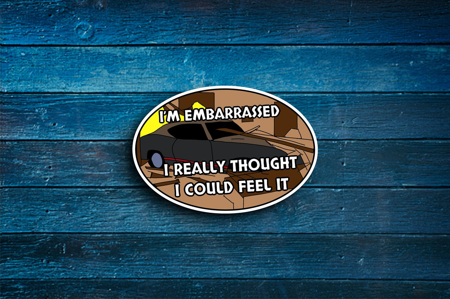 I Really Thought I Could Feel It (Talladega Nights) Sticker