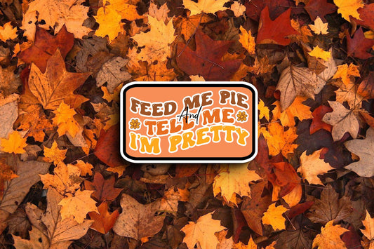 Feed Me Pie And Tell Me I'm Pretty (Fall) Sticker